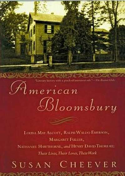 American Bloomsbury: Louisa May Alcott, Ralph Waldo Emerson, Margaret Fuller, Nathaniel Hawthorne, and Henry David Thoreau: Their Lives, Th, Paperback