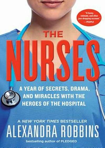 The Nurses: A Year of Secrets, Drama, and Miracles with the Heroes of the Hospital, Paperback