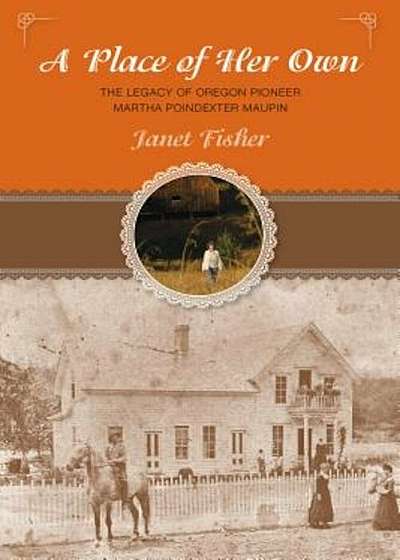A Place of Her Own: The Legacy of Oregon Pioneer Martha Poindexter Maupin, Paperback