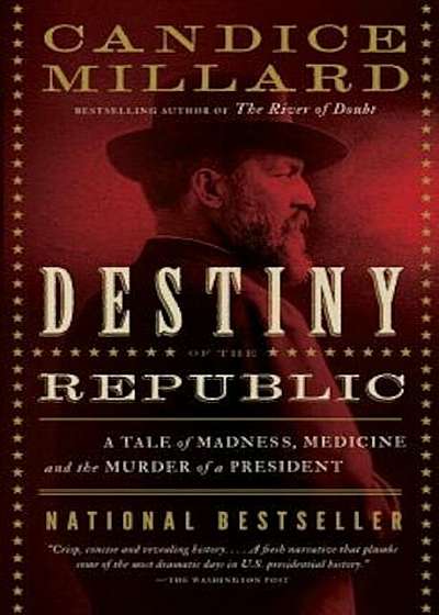 Destiny of the Republic: A Tale of Madness, Medicine and the Murder of a President, Paperback
