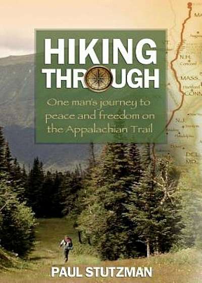 Hiking Through: One Man's Journey to Peace and Freedom on the Appalachian Trail, Paperback