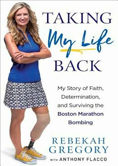 Taking My Life Back: My Story of Faith, Determination, and Surviving the Boston Marathon Bombing, Hardcover