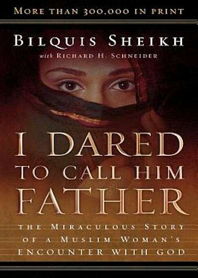 I Dared to Call Him Father: The Miraculous Story of a Muslim Woman's Encounter with God, Paperback