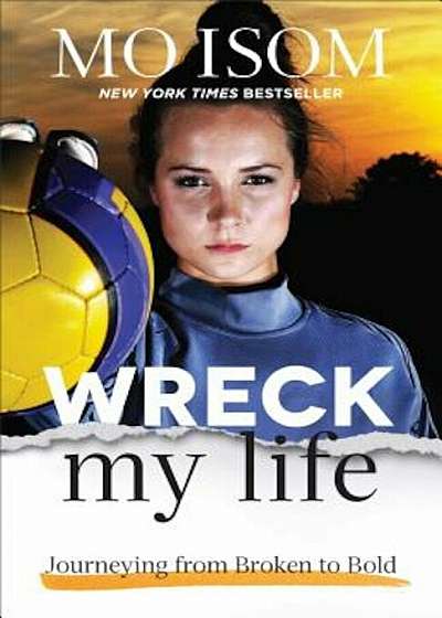 Wreck My Life: Journeying from Broken to Bold, Paperback
