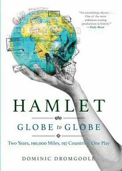 Hamlet Globe to Globe: Two Years, 190,000 Miles, 197 Countries, One Play, Hardcover
