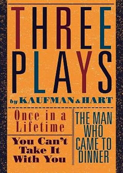 Three Plays by Kaufman and Hart: Once in a Lifetime, You Can't Take It with You and the Man Who Came to Dinner, Paperback