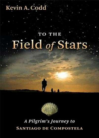To the Field of Stars: A Pilgrim's Journey to Santiago de Compostela, Paperback