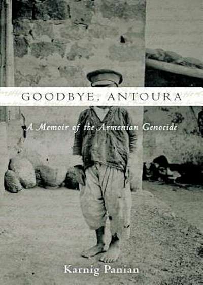 Goodbye, Antoura: A Memoir of the Armenian Genocide, Hardcover