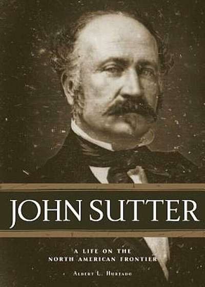 John Sutter: A Life on the North American Frontier, Paperback