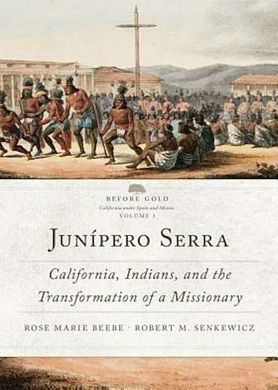 Junaipero Serra: California, Indians, and the Transformation of a Missionary, Hardcover