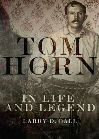 Tom Horn in Life and Legend, Paperback