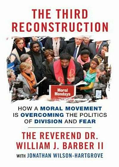 The Third Reconstruction: How a Moral Movement Is Overcoming the Politics of Division and Fear, Paperback