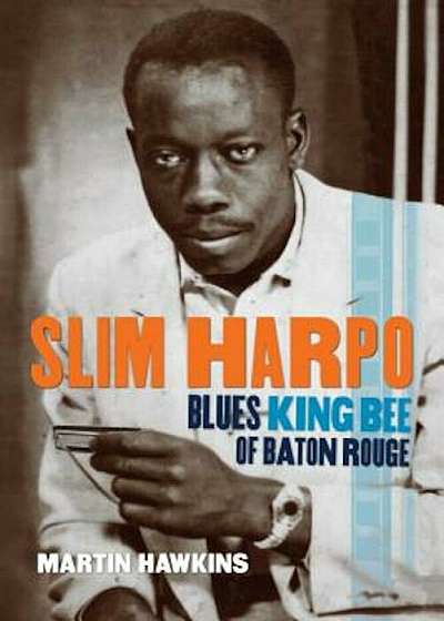 Slim Harpo: Blues King Bee of Baton Rouge, Hardcover
