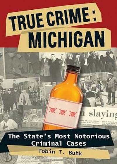 True Crime: Michigan: The State's Most Notorious Criminal Cases, Paperback