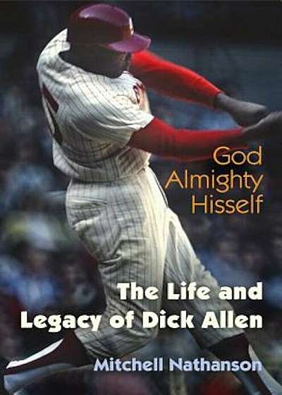 God Almighty Hisself: The Life and Legacy of Dick Allen, Hardcover