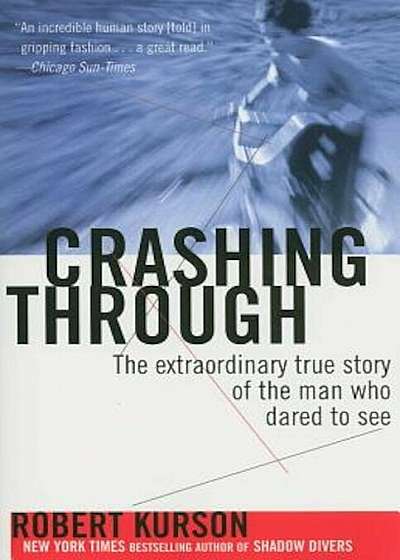 Crashing Through: The Extraordinary True Story of the Man Who Dared to See, Paperback