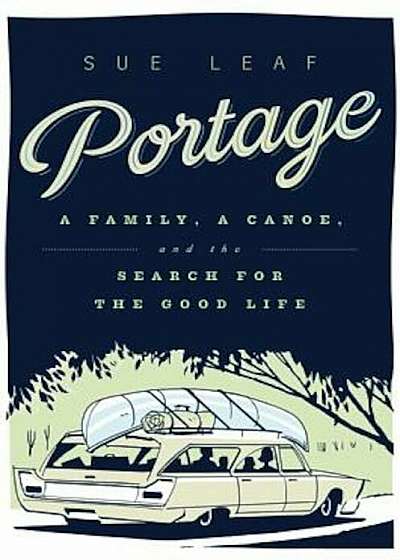 Portage: A Family, a Canoe, and the Search for the Good Life, Paperback