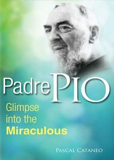 Padre Pio: Glimpse Into the Miraculous, Paperback