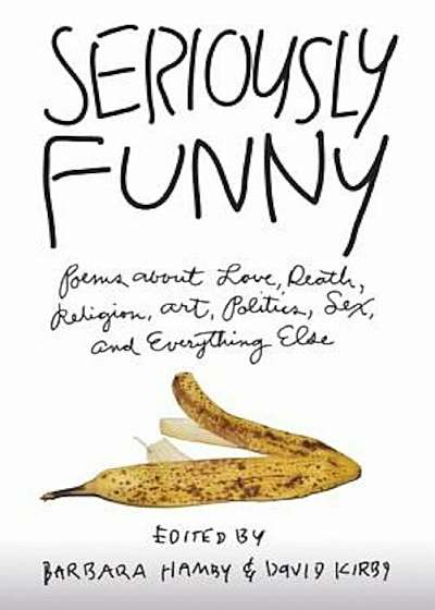 Seriously Funny: Poems about Love, Death, Religion, Art, Politics, Sex, and Everything Else, Paperback