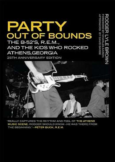 Party Out of Bounds: The B-52's, R.E.M., and the Kids Who Rocked Athens, Georgia, Paperback