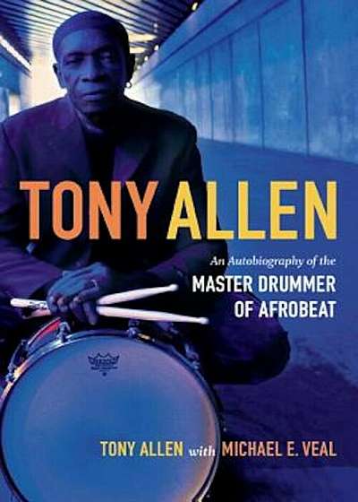 Tony Allen: An Autobiography of the Master Drummer of Afrobeat, Paperback