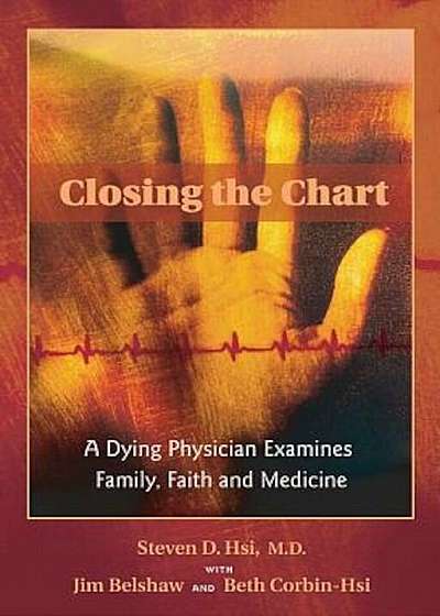 Closing the Chart: A Dying Physician Examines Family, Faith, and Medicine, Paperback