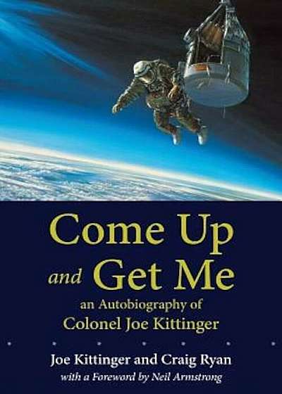 Come Up and Get Me: An Autobiography of Colonel Joe Kittinger, Paperback