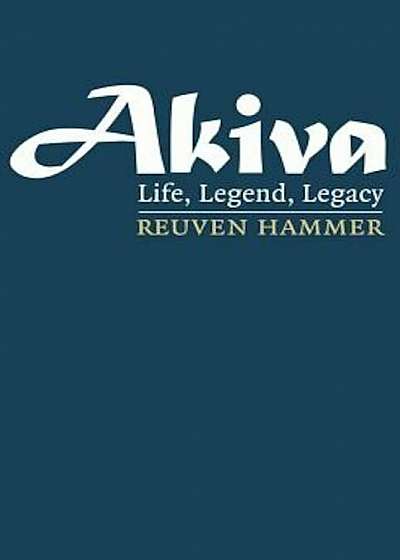 Akiva: Life, Legend, Legacy, Hardcover
