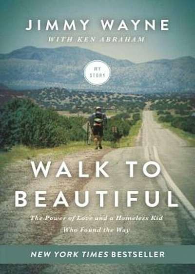 Walk to Beautiful: The Power of Love and a Homeless Kid Who Found the Way, Hardcover