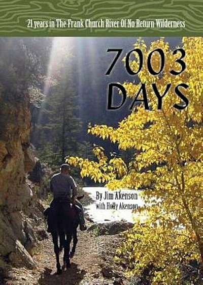 7003 Days: 21 Years in the Frank Church River of No Return Wilderness, Paperback