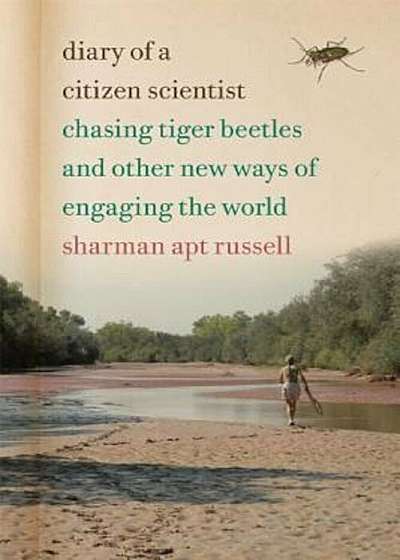 Diary of a Citizen Scientist: Chasing Tiger Beetles and Other New Ways of Engaging the World, Paperback