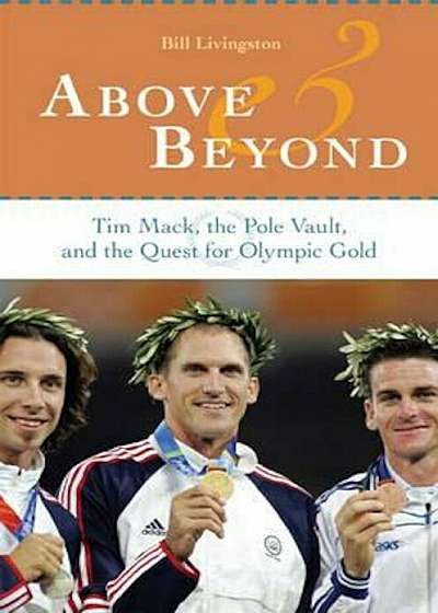 Above and Beyond: Tim Mack, the Pole Vault, and the Quest for Olympic Gold, Hardcover