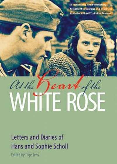 At the Heart of the White Rose: Letters and Diaries of Hans and Sophie Scholl, Paperback