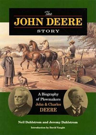 The John Deere Story the John Deere Story the John Deere Story: A Biography of Plowmakers John and Charles Deere a Biography of Plowmakers John and Ch, Hardcover
