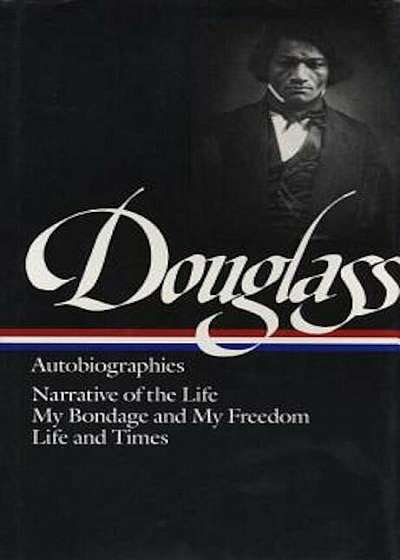 Frederick Douglass: Autobiographies: Narrative of the Life / My Bondage and My Freedom / Life and Times, Hardcover
