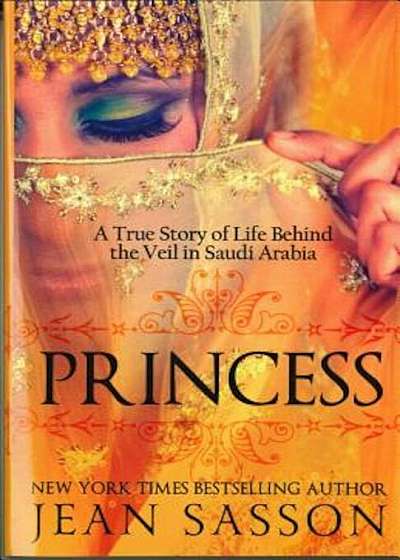 Princess: A True Story of Life Behind the Veil in Saudi Arab, Paperback