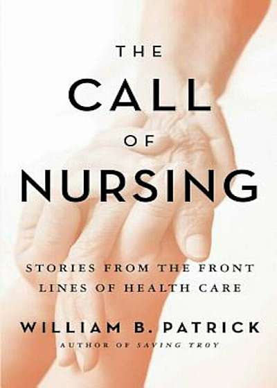 The Call of Nursing: Stories from the Front Lines of Health Care, Paperback