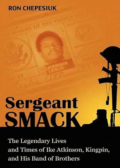 Sergeant Smack: The Legendary Lives and Times of Ike Atkinson, Kingpin, and His Band of Brothers, Paperback