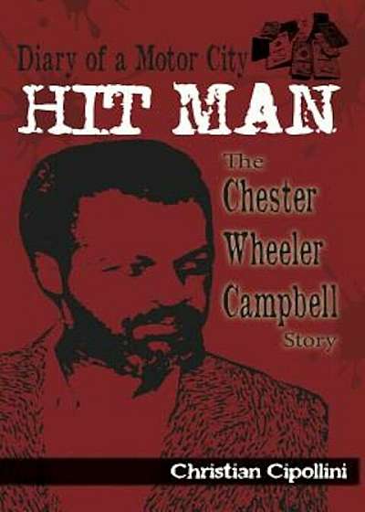 Diary of a Motor City Hit Man: The Chester Wheeler Campbell Story, Paperback