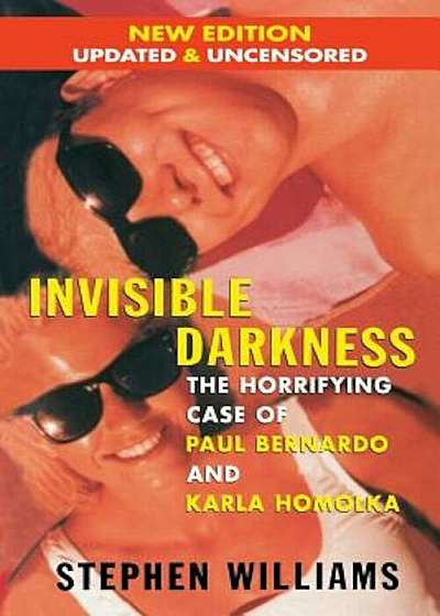 Invisible Darkness: The Horrifying Case of Paul Bernardo and Karla Homolka, Paperback