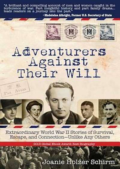 Adventurers Against Their Will: Extraordinary World War II Stories of Survival, Escape, and Connection-Unlike Any Others, Paperback
