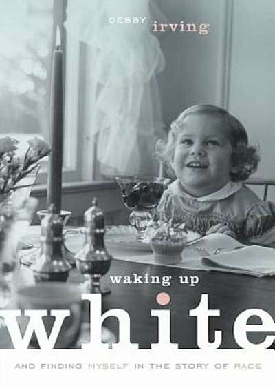 Waking Up White, and Finding Myself in the Story of Race, Paperback