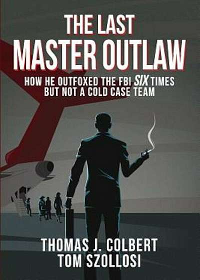 The Last Master Outlaw: How He Outfoxed the FBI Six Times But Not a Cold Case Team, Paperback