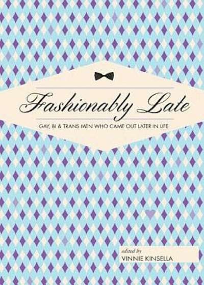 Fashionably Late: Gay, Bi, and Trans Men Who Came Out Later in Life, Paperback