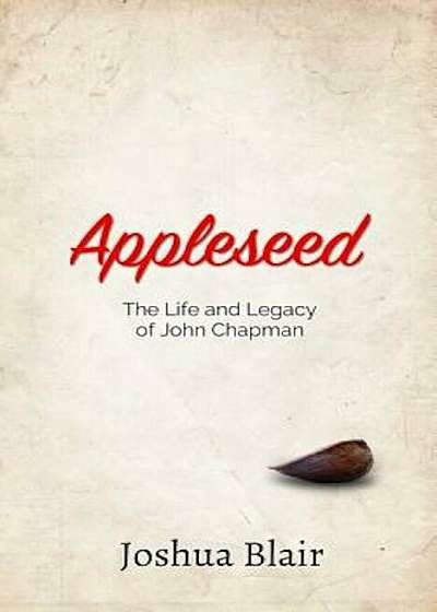 Appleseed: The Life and Legacy of John Chapman, Paperback