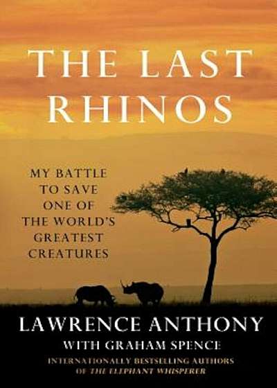 The Last Rhinos: My Battle to Save One of the World's Greatest Creatures, Paperback