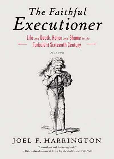 The Faithful Executioner: Life and Death, Honor and Shame in the Turbulent Sixteenth Century, Paperback