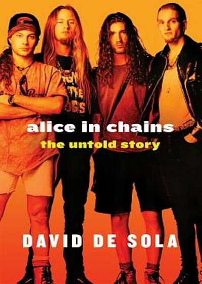 Alice in Chains: The Untold Story, Hardcover