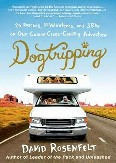 Dogtripping: 25 Rescues, 11 Volunteers, and 3 RVs on Our Canine Cross-Country Adventure, Paperback
