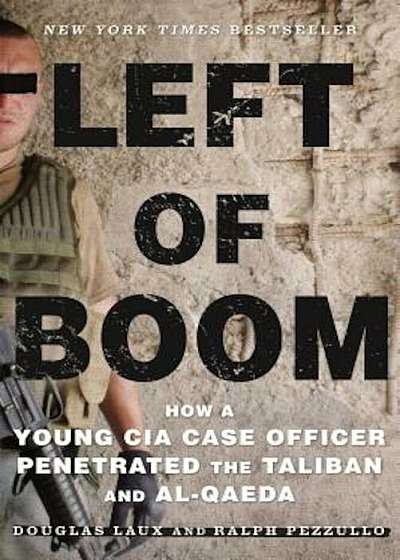 Left of Boom: How a Young CIA Case Officer Penetrated the Taliban and Al-Qaeda, Paperback
